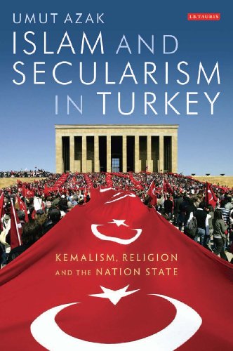 Islam And Secularism In Turkey Kemalism Religion And The Nation State Umut Azak