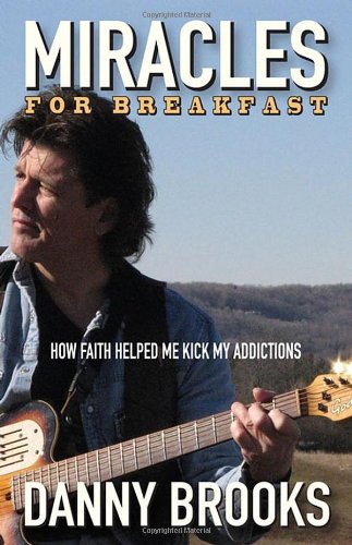 Miracles For Breakfast How Faith Helped Me Kick My Addictions 1st Edition Danny Brooks