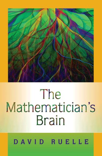 The Mathematicians Brain A Personal Tour Through The Essentials Of Mathematics And Some Of The Great Minds Behind Them David Ruelle