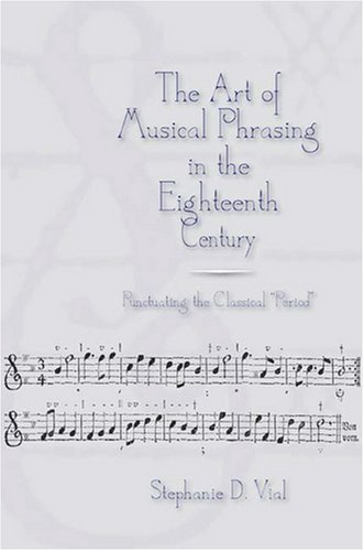 The Art Of Musical Phrasing In The Eighteenth Century Punctuating The Classical Period 1st Stephanie D Vial