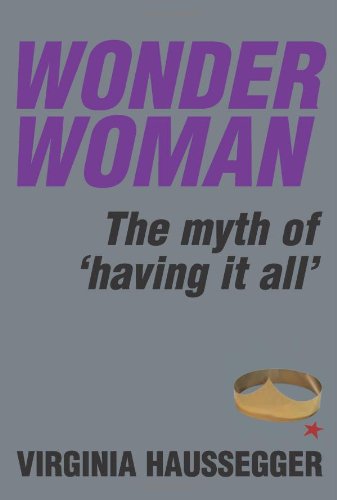 Wonder Woman The Myth Of Having It All Virginia Haussegger