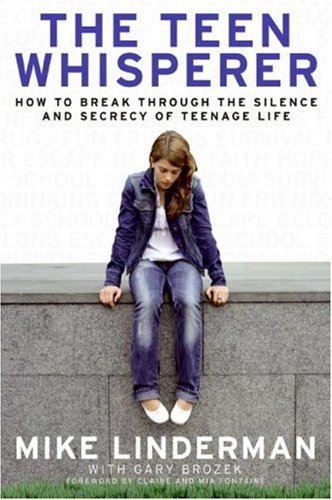The Teen Whisperer How To Break Through The Silence And Secrecy Of Teenage Life 1st Edition Mike Linderman