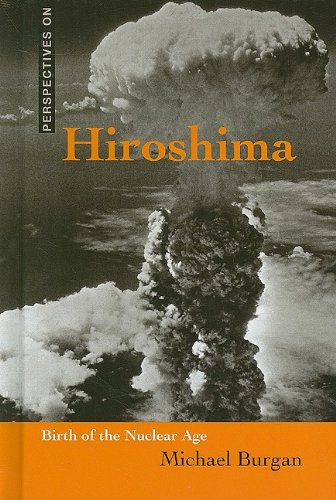 Hiroshima Birth Of The Nuclear Age Perspectives On Michael Burgan