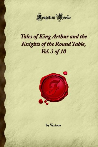 Tales Of King Arthur And The Knights Of The Round Table Vol 3 Of 10 Forgotten Books Various