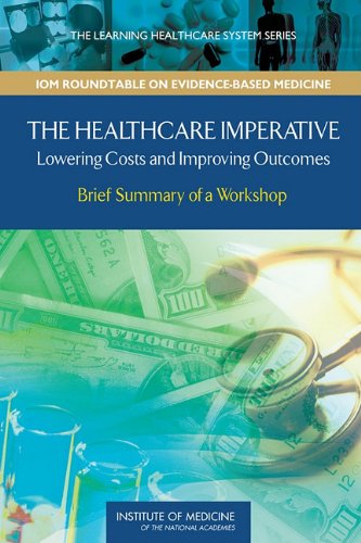 The Healthcare Imperative Lowering Costs And Improving Outcomes Workshop Series Summary The Learning Health System Series Roundtable On Value Sciencedriven Health Care 1st Edition Pierre L Young