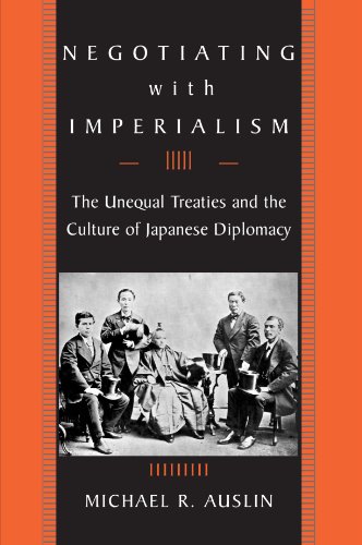 Negotiating With Imperialism The Unequal Treaties And The Culture Of Japanese Diplomacy Michael R Auslin