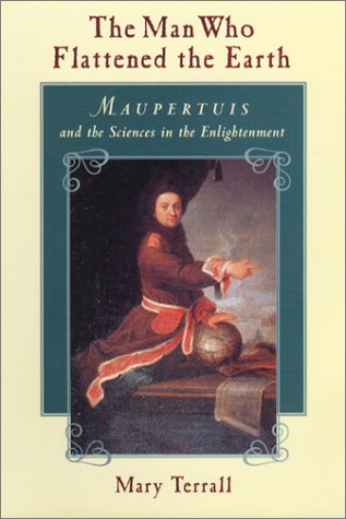 The Man Who Flattened The Earth Maupertuis And The Sciences In The Enlightenment 1st Edition Mary Terrall