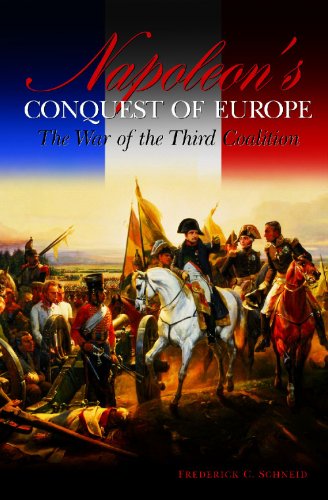 Napoleons Conquest Of Europe The War Of The Third Coalition Studies In Military History And International Affairs Frederick C Schneid
