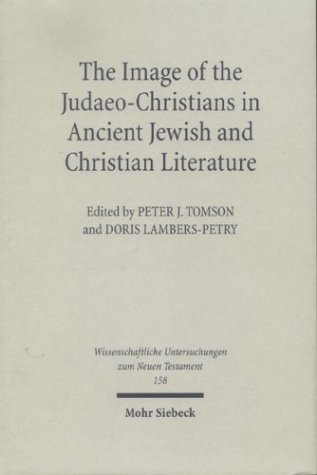 Image Of The Judaeochristians In Ancient Jewish Christian Literature Wissenschaftliche Untersuchungen Zum Neuen Testament 158 Peter J Tomson