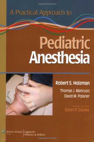 A Practical Approach To Pediatric Anesthesia 1st Edition Robert S Holzman