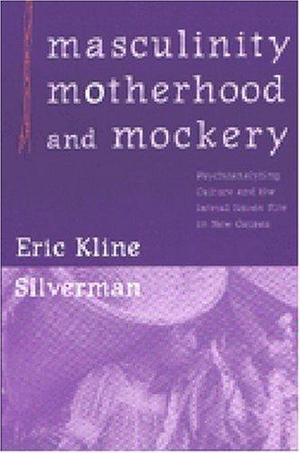 Masculinity Motherhood And Mockery Psychoanalyzing Culture And The Iatmul Naven Rite In New Guinea Eric Kline Silverman