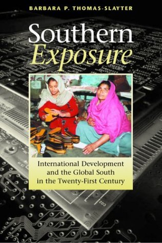 Southern Exposure International Development And The Global South In The Twentyfirst Century Barbara P Thomasslayter