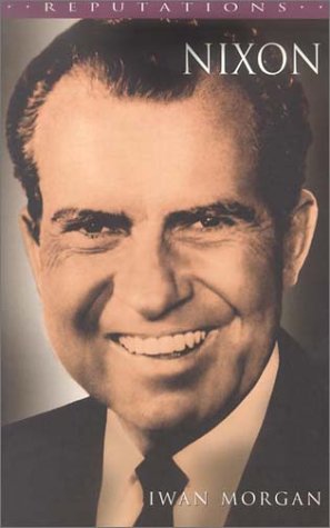 Nixon Reputations Series Iwan Morgan