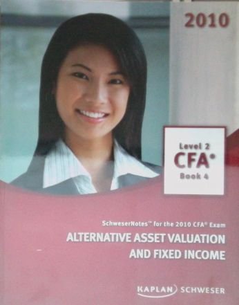 Schwesernotes 2010 Cfa Exam Level 2 Book 4 Alternative Asset Valuation And Fixed Income Kaplan Schweser