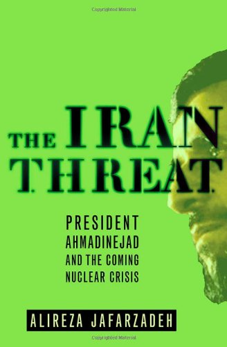 The Iran Threat President Ahmadinejad And The Coming Nuclear Crisis 1st Alireza Jafarzadeh