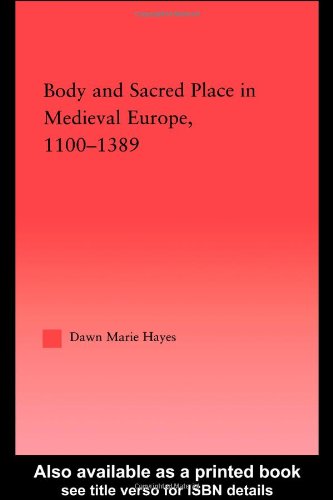 Body And Sacred Place In Medieval Europe 11001389 Dawn Marie Hayes