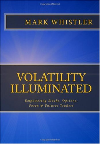 Volatility Illuminated Empowering Forex Stocks Options Futures Traders Volume 1 1st Mark Whistler