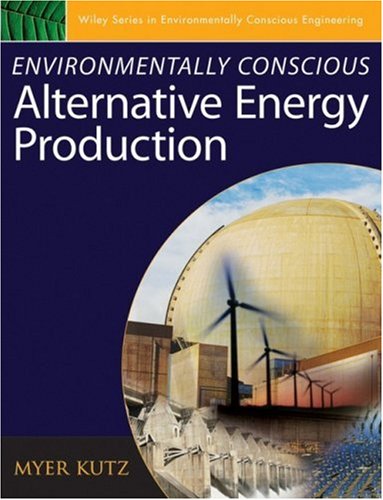 Environmentally Conscious Alternative Energy Production Environmentally Conscious Engineering Myer Kutz Series 1st Edition Myer Kutz