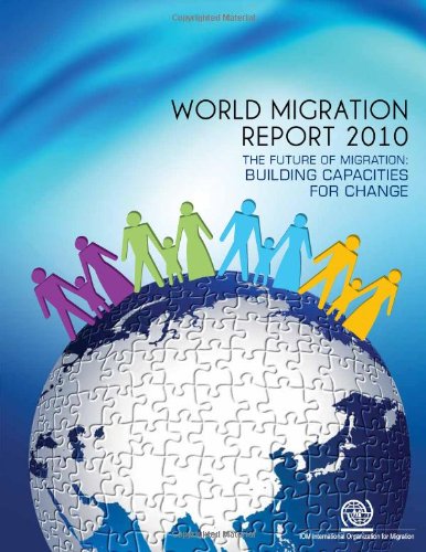 World Migration Report 2010 The Future Of Migration Building Capacities For Change International Organization For Migration