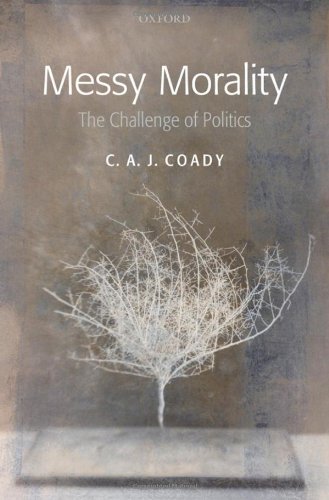 Messy Morality The Challenge Of Politics Uehiro Series In Practical Ethics C A J Coady