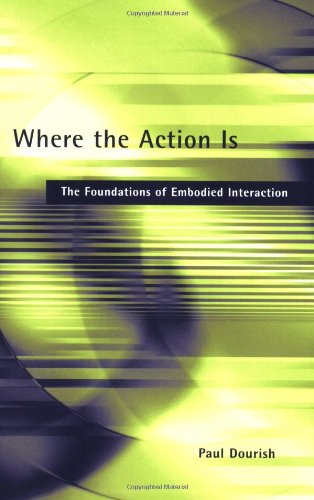 Where The Action Is The Foundations Of Embodied Interaction Bradford Books New Edition P Dourish