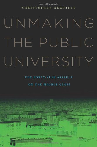 Unmaking The Public University The Fortyyear Assault On The Middle Class 1st Edition Christopher Newfield