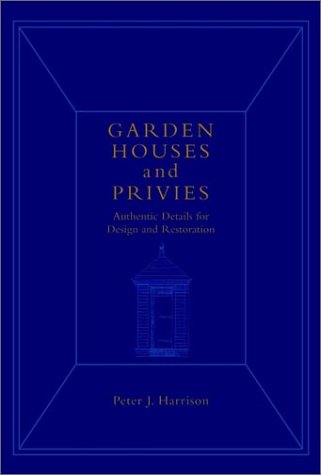 Garden Houses And Privies Authentic Details For Design And Restoration 1st Edition Peter Joel Harrison
