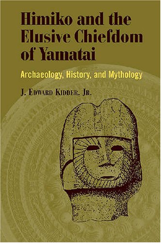 Himiko And Japans Elusive Chiefdom Of Yamatai Archaeology History And Mythology J Edward Kidder Jr