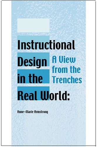 Instructional Design In The Real World A View From The Trenches Advanced Topics In Information Resources Management Annemarie Armstrong
