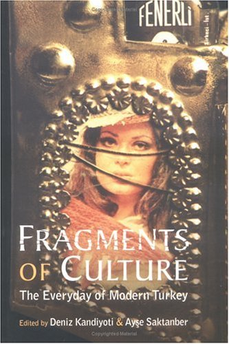 Fragments Of Culture The Everyday Of Modern Turkey Deniz Kandiyoti