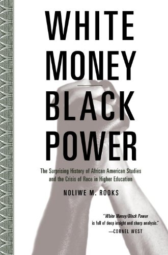 White Money Black Power The Surprising History Of African American Studies And The Crisis Of Race In Higher Education Noliwe M Rooks