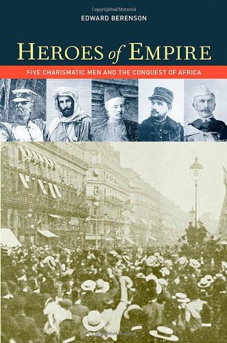 Heroes Of Empire Five Charismatic Men And The Conquest Of Africa 1st Edition Edward Berenson
