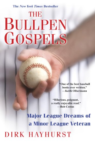 The Bullpen Gospels Major League Dreams Of A Minor League Veteran Original Dirk Hayhurst