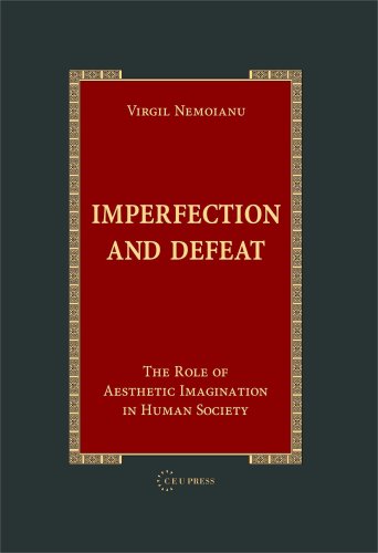 Imperfection And Defeat The Role Of Aesthetic Imagination In Human Society Virgil Nemoianu
