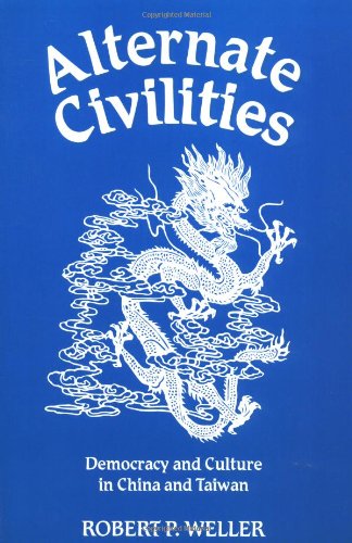 Alternate Civilities Democracy And Culture In China And Taiwan Robert Paul Weller