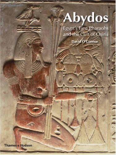 Abydos Egypts First Pharaos And The Cult Of Osiris New Aspects Of Antiquity David Oconnor