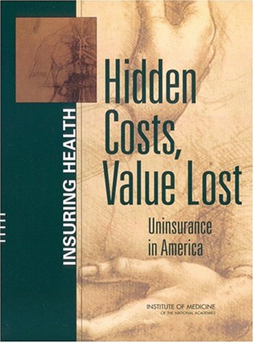 Hidden Costs Value Lost Uninsurance In America Insuring Health 1st Edition Committee On The Consequences Of Uninsurance