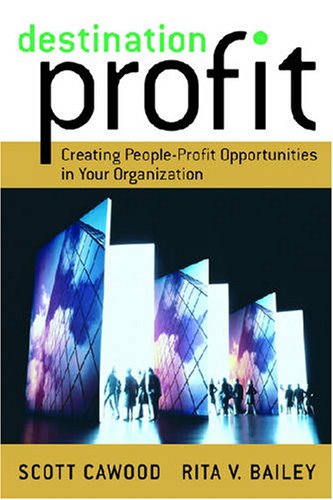 Destination Profit Creating Peopleprofit Opportunities In Your Organization 1st Scott Cawood
