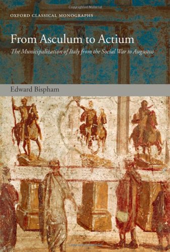 From Asculum To Actium The Municipalization Of Italy From The Social War To Augustus Edward Bispham