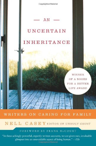 Uncertain Inheritance An Writers On Caring For Family Reprint Nell Casey