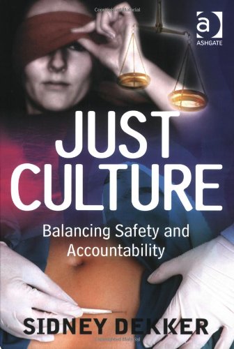 Just Culture Balancing Safety And Accountability Sidney Dekker