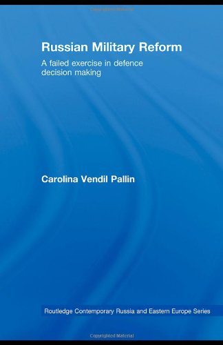 Russian Military Reform A Failed Exercise In Defence Decision Making Routledge Contemporary Russia And Eastern Europe Series 1st Edition C Vendil Pallin