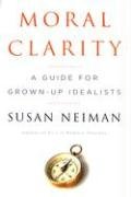 Moral Clarity A Guide For Grownup Idealists 1st Edition Susan Neiman