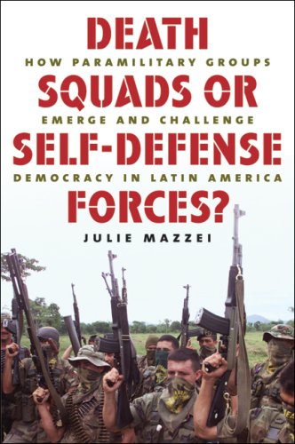 Death Squads Or Selfdefense Forces How Paramilitary Groups Emerge And Challenge Democracy In Latin America Julie Mazzei