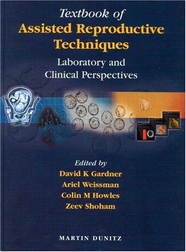 Textbook Of Assisted Reproductive Techniques Laboratory And Clinical Perspectives 1st Edition David K Gardner