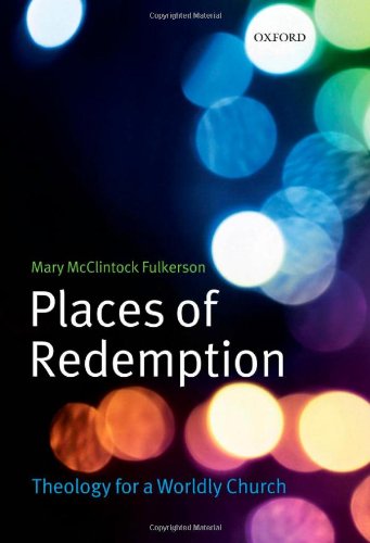 Places Of Redemption Theology For A Worldly Church Mary Mcclintock Fulkerson