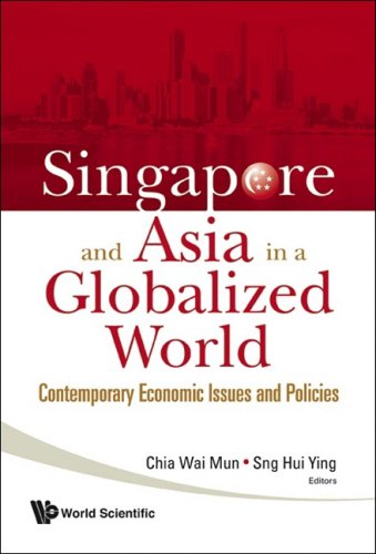 Singapore And Asia In A Globalized World Contemporary Economic Issues And Policies Chia Wai Mun