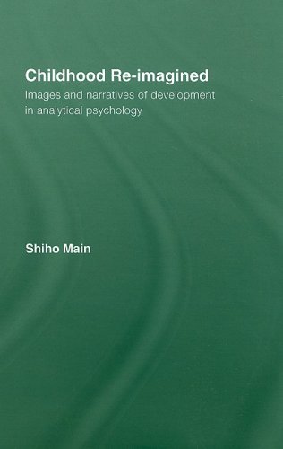 Childhood Reimagined Images And Narratives Of Development In Analytical Psychology 1st Edition Shiho Main