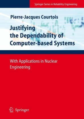 Justifying The Dependability Of Computerbased Systems With Applications In Nuclear Engineering 1st Edition Pierrejacques Courtois Auth