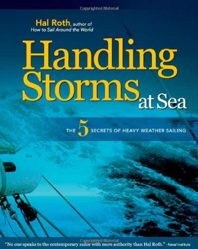 Handling Storms At Sea The 5 Secrets Of Heavy Weather Sailing 1st Edition Hal Roth
